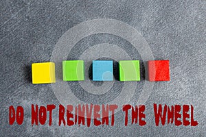 Conceptual display Do Not Reinvent The Wheel. Business idea stop duplicating a basic method previously done Stack of