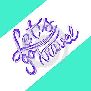 Conceptual hand drawn phrase Let`s go travel. Lettering design for posters, t-shirts, cards, invitations, stickers, banners, adve