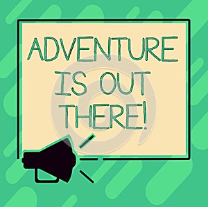 Conceptual hand writing showing Adventure Is Out There. Business photo text Explore discover travel know new interesting things