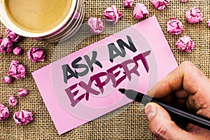 Conceptual hand writing showing Ask An Expert. Business photo text Consult a Professional Asking for Advice Make a Question writte