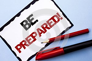 Conceptual hand writing showing Be Prepared Motivational Call. Business photo text Stay Ready Willing to take an opportunity writt