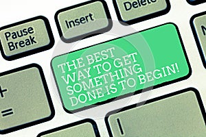 Conceptual hand writing showing The Best Way To Get Something Done Is To Begin. Business photo text Start doing to get