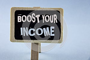 Conceptual hand writing showing Boost Your Income. Business photo showcasing improve your payment Freelancing Part time job Improv