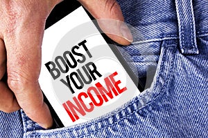 Conceptual hand writing showing Boost Your Income. Business photo showcasing improve your payment Freelancing Part time job Improv