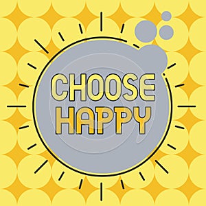 Conceptual hand writing showing Choose Happy. Business photo showcasing ability to create real and lasting happiness for