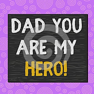 Conceptual hand writing showing Dad You Are My Hero. Business photo text Admiration for your father love feelings compliment
