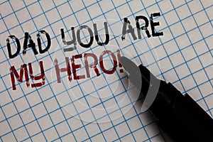 Conceptual hand writing showing Dad You Are My Hero. Business photo text Admiration for your father love feelings compliment Black