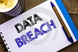 Conceptual hand writing showing Data Breach. Business photo showcasing Stolen Cybercrime Information Hacking Security Malicious Cr