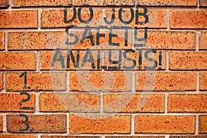 Conceptual hand writing showing Do Job Safety Analysis. Business photo showcasing Business company security analytics