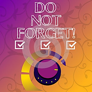 Conceptual hand writing showing Do Not Forget. Business photo showcasing Have always in mind Remember important things