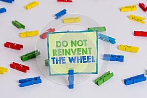 Conceptual hand writing showing Do Not Reinvent The Wheel. Business photo showcasing stop duplicating a basic method