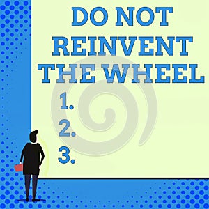 Conceptual hand writing showing Do Not Reinvent The Wheel. Business photo showcasing stop duplicating a basic method previously