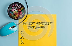 Conceptual hand writing showing Do Not Reinvent The Wheel. Business photo text stop duplicating a basic method