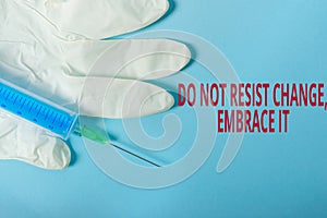 Conceptual hand writing showing Do Not Resist Change Embrace It. Business photo text Be open to changes try new things