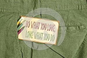 Conceptual hand writing showing Do What You Love Love What You Do. Business photo showcasing you able doing stuff you