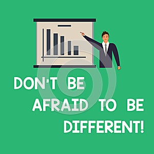 Conceptual hand writing showing Don T Be Afraid To Be Different. Business photo text Positive attitude innovation uniqueness Man