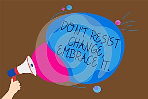 Conceptual hand writing showing Don t not Resist Change, Embrace It. Business photo text Be open to changes try new things positiv