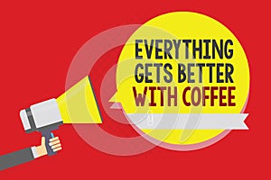 Conceptual hand writing showing Everything Gets Better With Coffee. Business photo text Have a hot drink when having problems Man