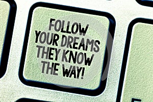Conceptual hand writing showing Follow Your Dreams They Know The Way. Business photo showcasing Inspiration motivation to get