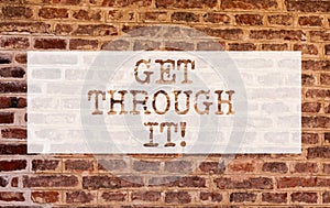 Conceptual hand writing showing Get Through It. Business photo showcasing Overcome the obstacles Challenge Courage