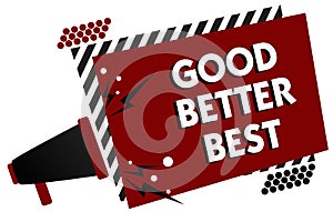 Conceptual hand writing showing Good Better Best. Business photo text Increase quality Improvement Achievement