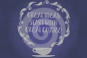 Conceptual hand writing showing Great Ideas Start With Great Coffee. Business photo text Have a hot drink to get