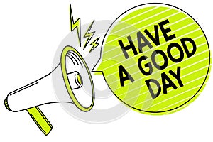 Conceptual hand writing showing Have A Good Day. Business photo text Nice gesture positive wishes Greeting Enjoy Be happy Megaphon