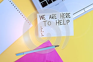 Conceptual hand writing showing We Are Here To Help. Business photo showcasing Someone who is always ready to Assist