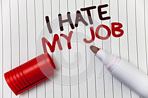 Conceptual hand writing showing I Hate My Job. Business photo showcasing Hating your position Disliking your company Bad career wh