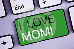 Conceptual hand writing showing I Love Mom Motivational Call. Business photos text Good feelings for their own mother Tenderness