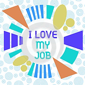 Conceptual hand writing showing I Love My Job. Business photo showcasing Enjoying the daily tasked assigned Contented on
