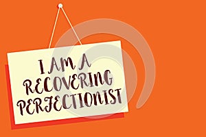 Conceptual hand writing showing I Am A Recovering Perfectionist. Business photo showcasing Obsessive compulsive disorder recovery