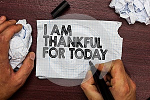 Conceptual hand writing showing I Am Thankful For Today. Business photo text Grateful about living one more day Philosophy Hand ho