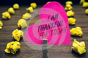 Conceptual hand writing showing I Am Thankful For Today. Business photo text Grateful about living one more day Philosophy Papercl