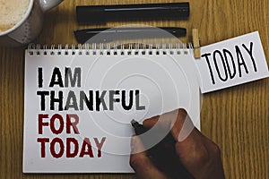 Conceptual hand writing showing I Am Thankful For Today. Business photo text Grateful about living one more day Philosophy Written