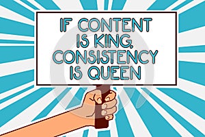 Conceptual hand writing showing If Content Is King, Consistency Is Queen. Business photo text Marketing strategies Persuasion Man