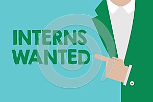 Conceptual hand writing showing Interns Wanted. Business photo showcasing Looking for on the job trainee Part time Working student