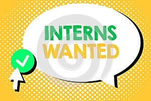 Conceptual hand writing showing Interns Wanted. Business photo text Looking for on the job trainee Part time Working student