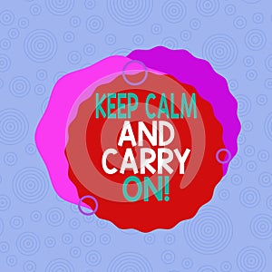 Conceptual hand writing showing Keep Calm And Carry On. Business photo showcasing slogan calling for persistence face of