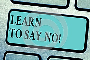 Conceptual hand writing showing Learn To Say No. Business photo showcasing Do not hesitate tell that you do not want to