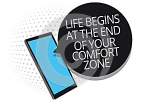 Conceptual hand writing showing Life Begins At The End Of Your Comfort Zone. Business photo showcasing Make changes evolve grow Ce