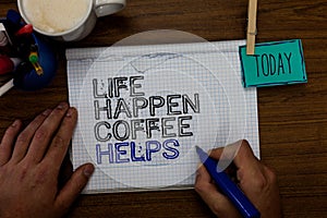 Conceptual hand writing showing Life Happen Coffee Helps. Business photo showcasing Have a hot drink when having problems troubles