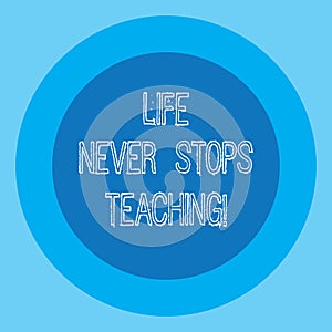 Conceptual hand writing showing Life Never Stops Teaching. Business photo text You are always learning from your