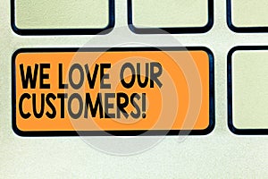 Conceptual hand writing showing We Love Our Customers. Business photo showcasing Appreciation for clients good customer