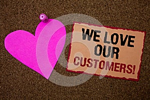 Conceptual hand writing showing We Love Our Customers Call. Business photo showcasing Client deserves good service satisfaction re photo