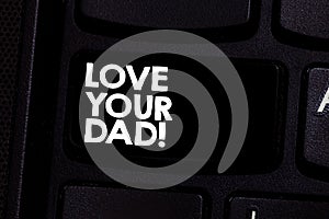 Conceptual hand writing showing Love Your Dad. Business photo text Have good feelings about your father Loving emotions