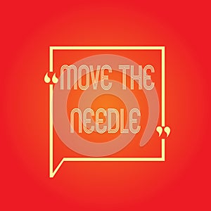Conceptual hand writing showing Move The Needle. Business photo text Make a noticeable difference in something do better