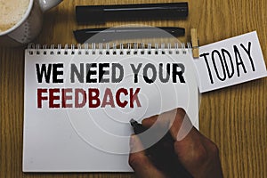 Conceptual hand writing showing We Need Your Feedback. Business photo text Give us your review thoughts comments what to improve W