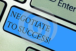 Conceptual hand writing showing Negotiate To Success. Business photo showcasing confer with another so as to arrive at