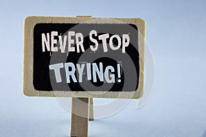 Conceptual hand writing showing Never Stop Trying Motivational Call. Business photo showcasing go on do not give up Self confidenc